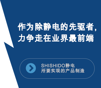 作为除静电措施的先驱者，力争走在业界最前端「SHISHIDO静电所要实现的产品制造」