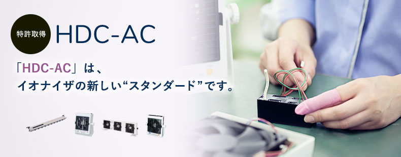 「HDC-AC」は、イオナイザの新しい”スタンダード”です。