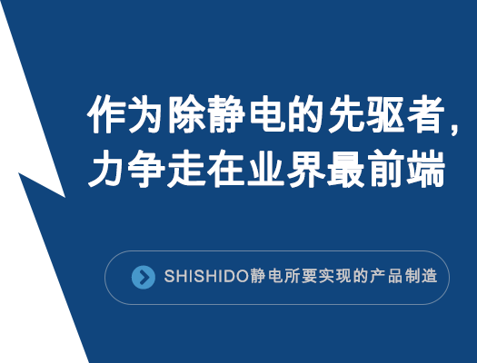 作为除静电措施的先驱者，力争走在业界最前端「SHISHIDO静电所要实现的产品制造」